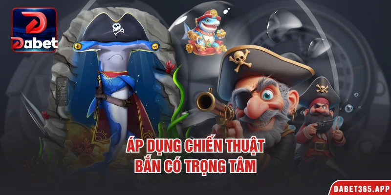 Áp dụng chiến thuật bắn có trọng tâm