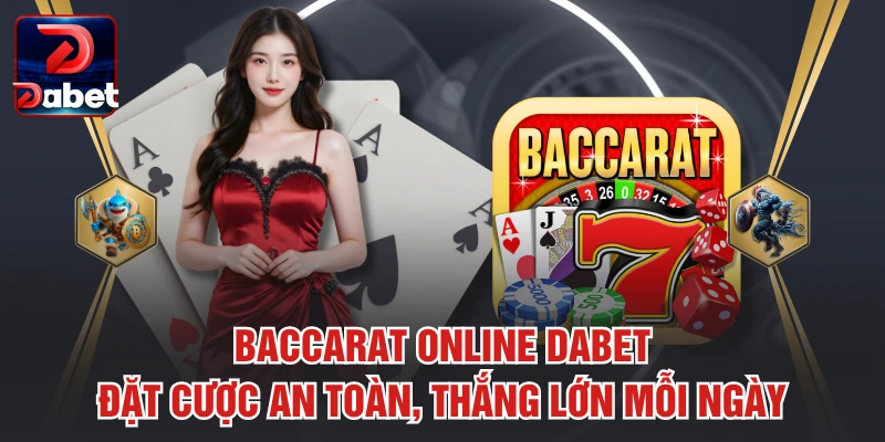 Baccarat Online Dabet – Đặt Cược An Toàn, Thắng Lớn Mỗi Ngày