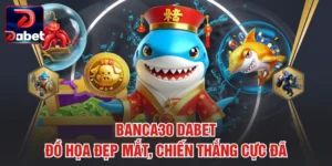 Banca30 Dabet – Đồ Họa Đẹp Mắt, Chiến Thắng Cực Đã