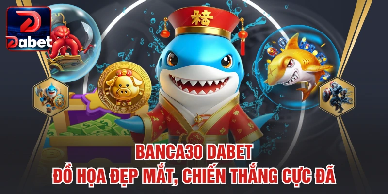 Banca30 Dabet – Đồ Họa Đẹp Mắt, Chiến Thắng Cực Đã
