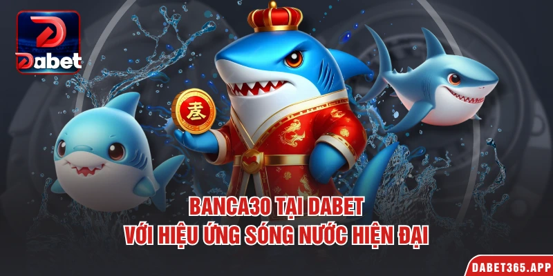 Banca30 tại Dabet với hiệu ứng sóng nước hiện đại