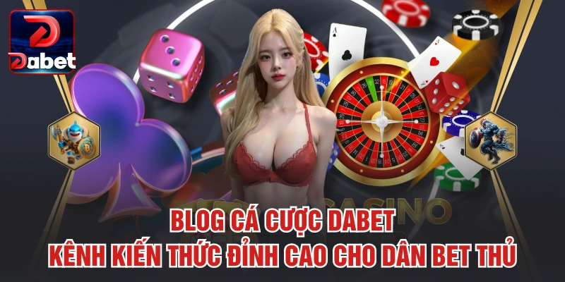 Vì sao blog cá cược dabet là tài nguyên quý giá?