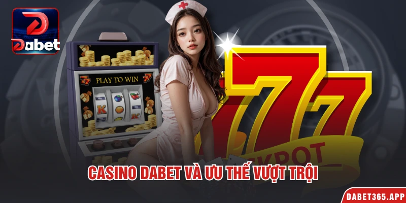 Casino Dabet và ưu thế vượt trội