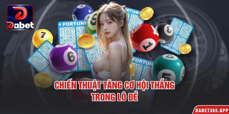 Chiến thuật tăng cơ hội thắng trong lô đề