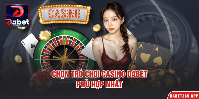 Chọn trò chơi casino Dabet phù hợp nhất