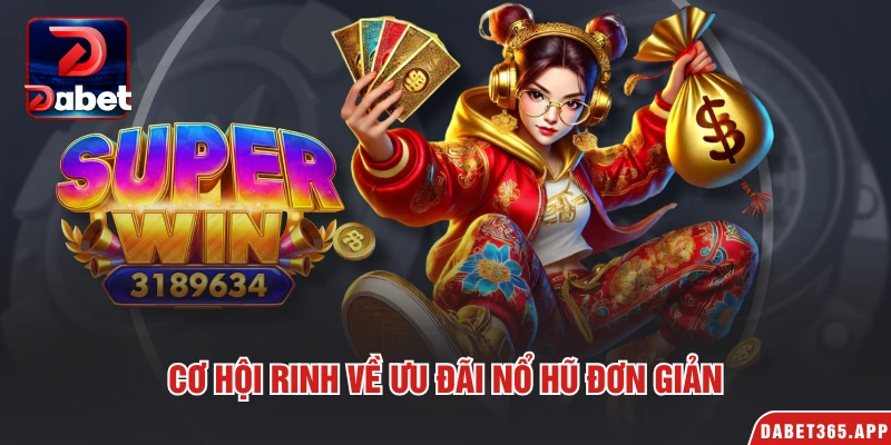 Cơ hội rinh về ưu đãi nổ hũ đơn giản