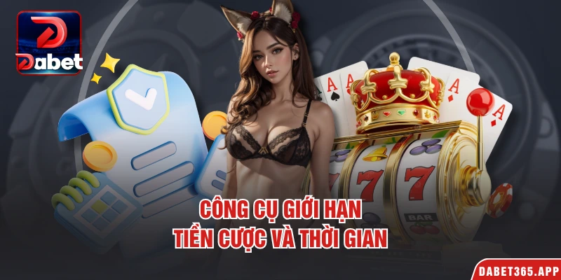 Công cụ giới hạn tiền cược và thời gian