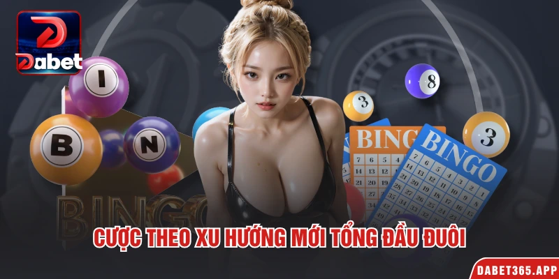 Cược theo xu hướng mới tổng đầu đuôi