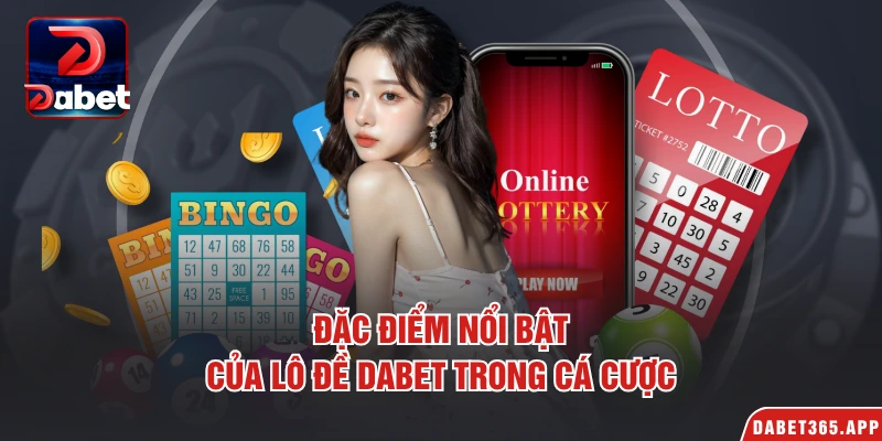 Đặc điểm nổi bật của lô đề Dabet trong cá cược
