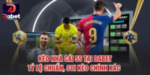 Kèo Nhà Cái 55 Tại Dabet – Tỷ Lệ Chuẩn, Soi Kèo Chính Xác 