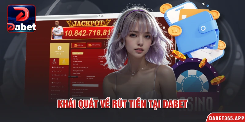 Khái quát về rút tiền tại Dabet