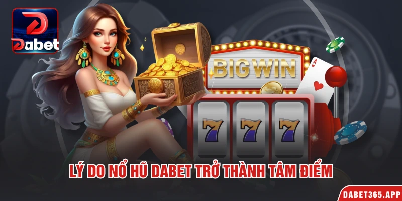 Lý do nổ hũ Dabet trở thành tâm điểm