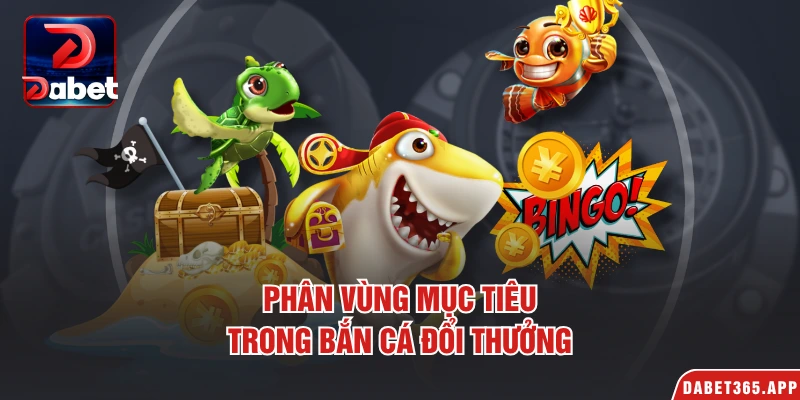 Phân vùng mục tiêu trong bắn cá đổi thưởng