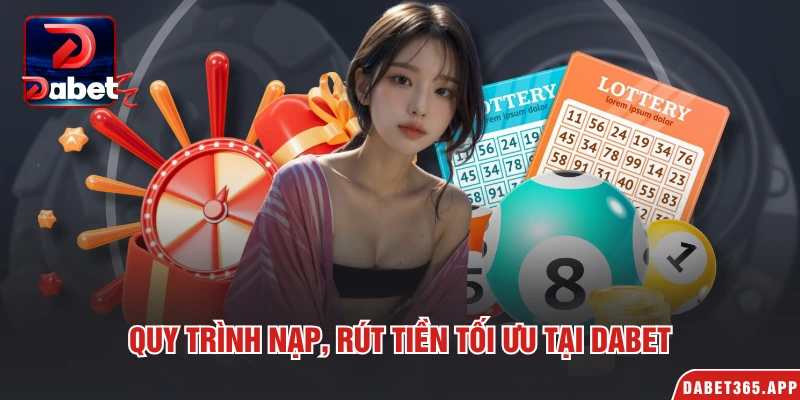 Quy trình nạp, rút tiền tối ưu tại Dabet