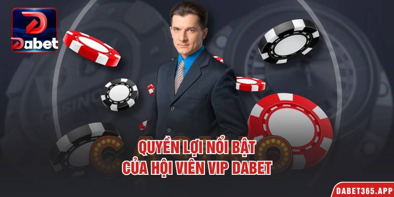 Quyền lợi nổi bật của hội viên VIP Dabet