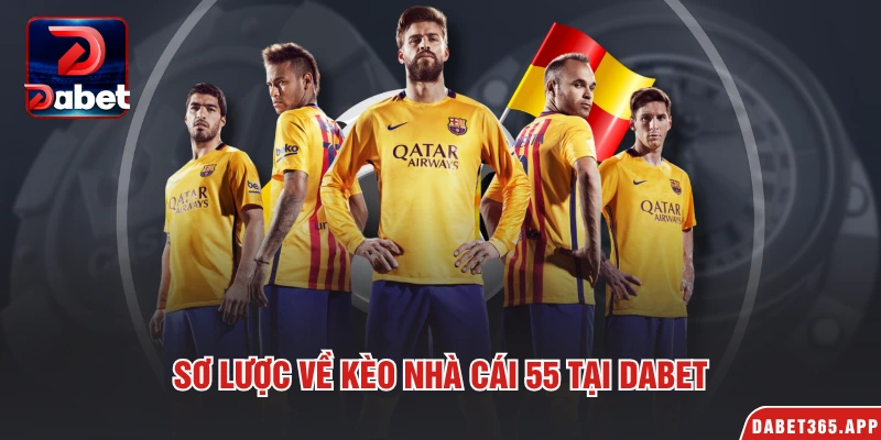 Sơ lược về kèo nhà cái 55 tại Dabet