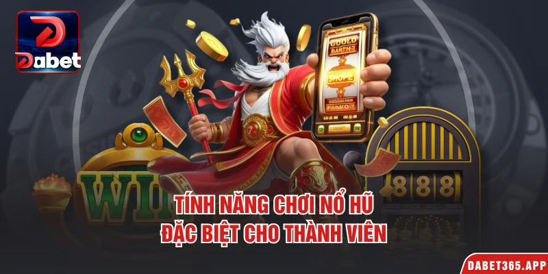 Tính năng chơi nổ hũ đặc biệt cho thành viên