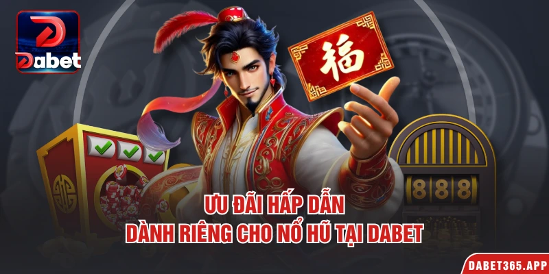 Ưu đãi hấp dẫn dành riêng cho nổ hũ tại Dabet