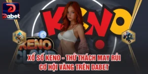 Xổ Số Keno – Thử Thách May Rủi, Cơ Hội Vàng Trên Dabet